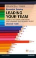 Financial Times Essential Guides: Leading your team